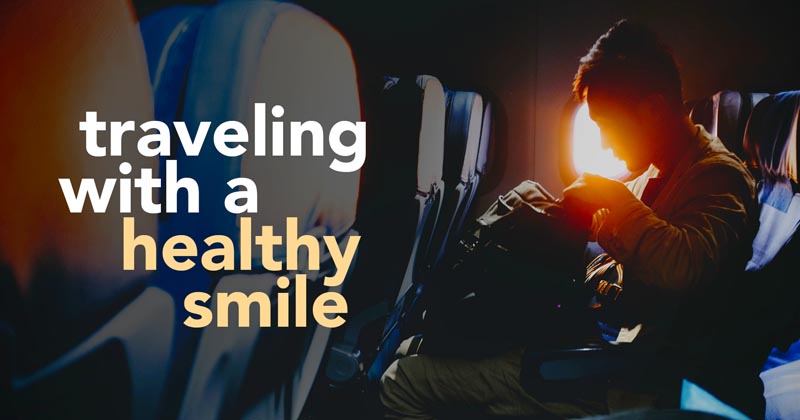 Travel Wise: Don't Leave Home Without Following These Simple Dental Health Tips